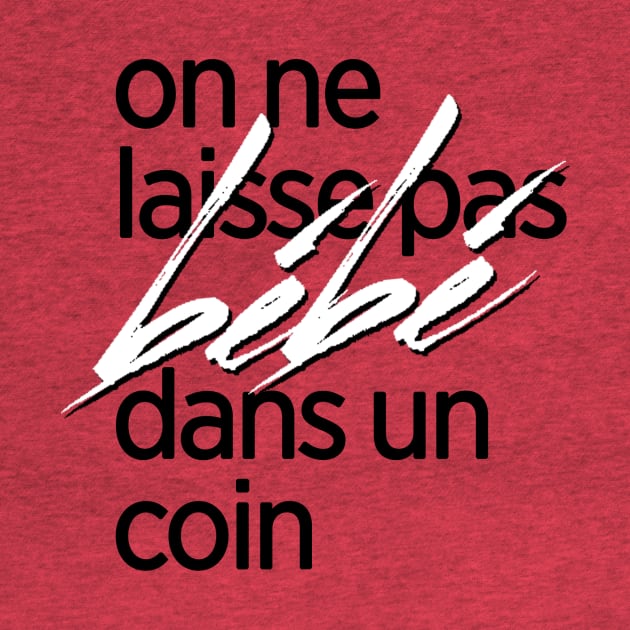 On ne laisse pas bébé dans un coin t-shirt by AlainTremblay